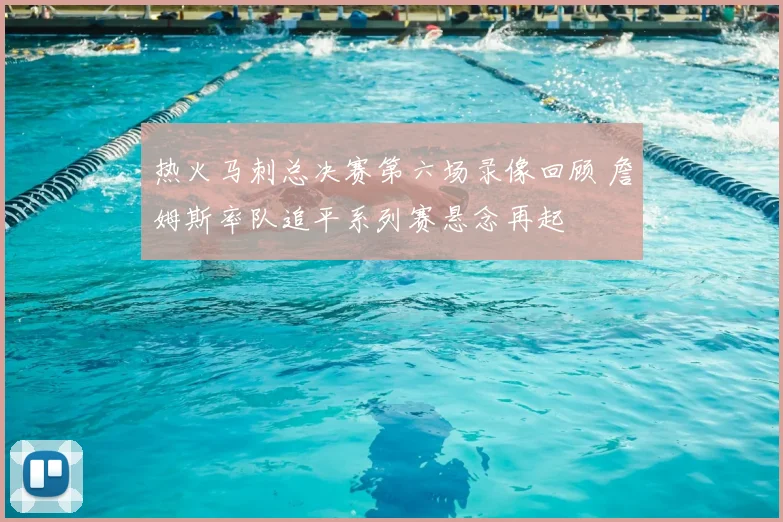 热火马刺总决赛第六场录像回顾 詹姆斯率队追平系列赛悬念再起
