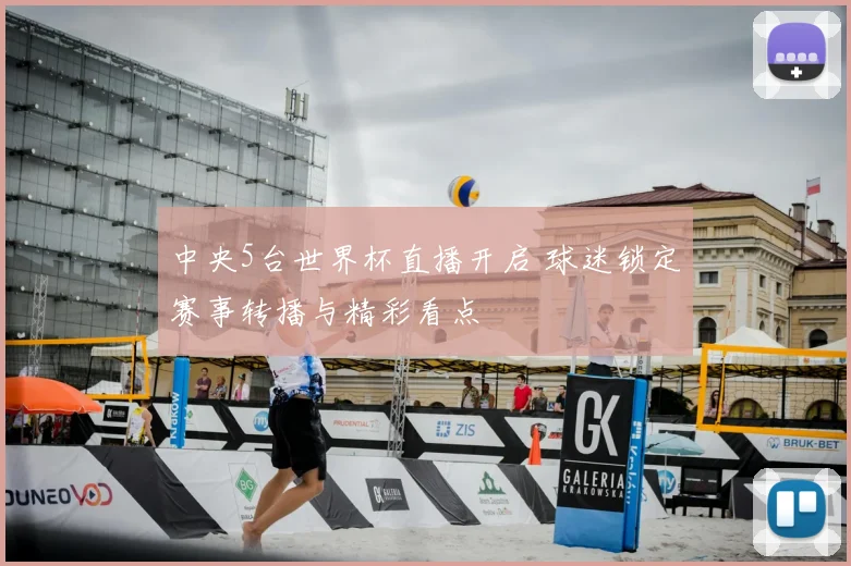 中央5台世界杯直播开启 球迷锁定赛事转播与精彩看点