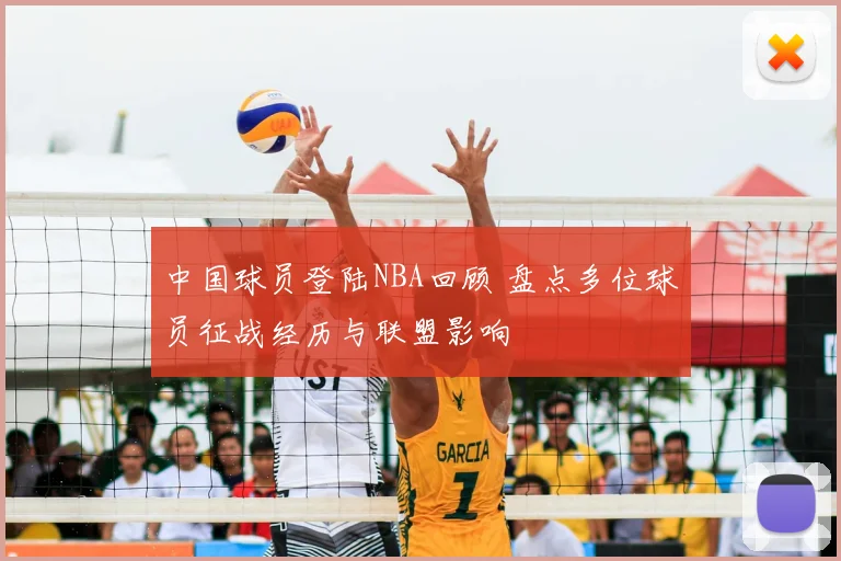 中国球员登陆NBA回顾 盘点多位球员征战经历与联盟影响