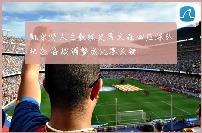 凯尔特人主教练史蒂文森回应球队状态 备战调整成比赛关键