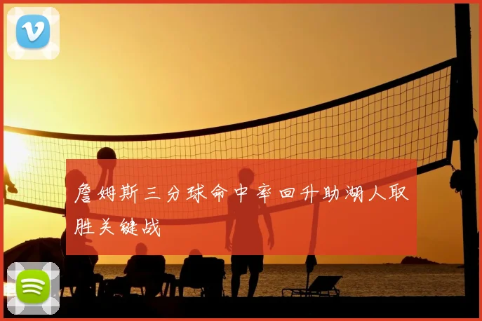 詹姆斯三分球命中率回升助湖人取胜关键战