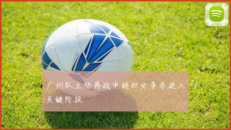 广州队主场再战中超积分争夺进入关键阶段